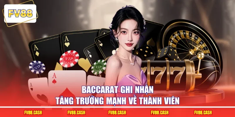 Baccarat ghi nhận tăng trưởng mạnh về thành viên
