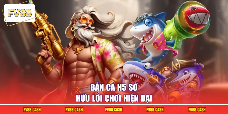 Bắn cá H5 sở hữu lối chơi hiện đại