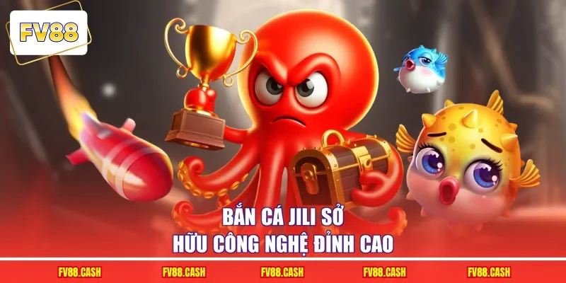 Bắn cá JILI sở hữu công nghệ đỉnh cao
