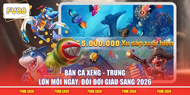 Bắn Cá Xèng - Trúng Lớn Mỗi Ngày, Đổi Đời Giàu Sang 2026