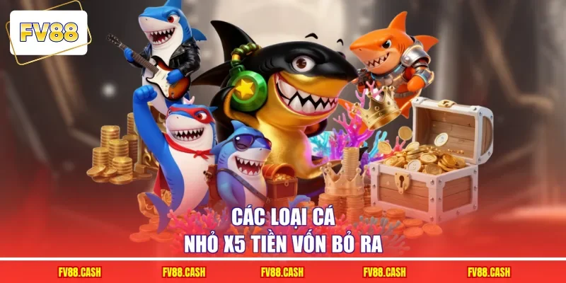 Các loại cá nhỏ x5 tiền vốn bỏ ra