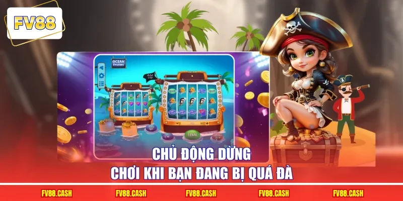 Chủ động dừng chơi khi bạn đang bị quá đà
