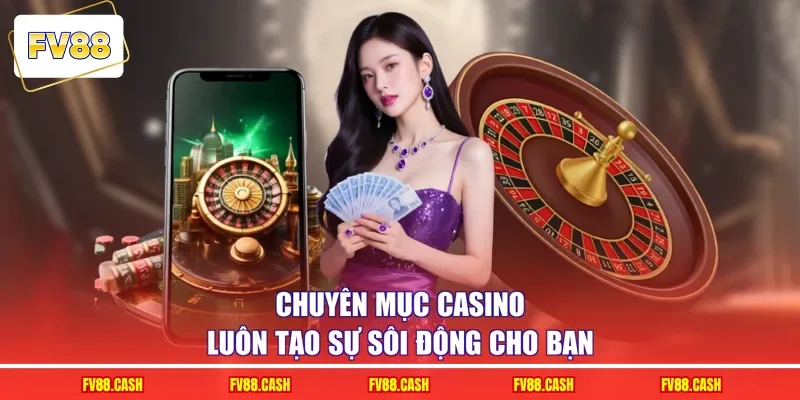 Chuyên mục casino luôn tạo sự sôi động cho bạn