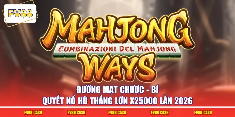 Đường Mạt Chược - Bí Quyết Nổ Hũ Thắng Lớn X25000 Lần 2026