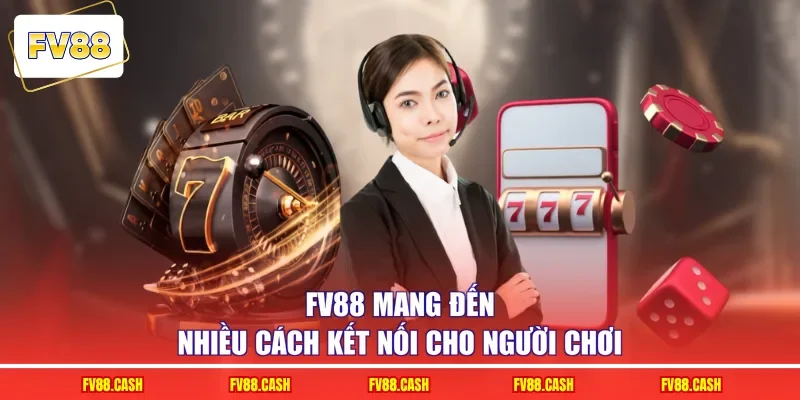 FV88 mang đến nhiều cách kết nối cho người chơi