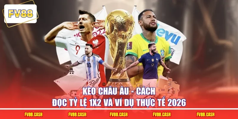Kèo Châu Âu – Cách Đọc Tỷ Lệ 1x2 Và Ví Dụ Thực Tế 2026