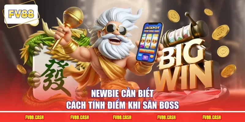 Newbie cần biết cách tính điểm khi săn boss