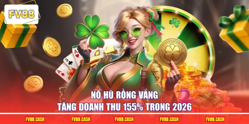 Nổ hũ Rồng Vàng tăng doanh thu 155% trong 2026