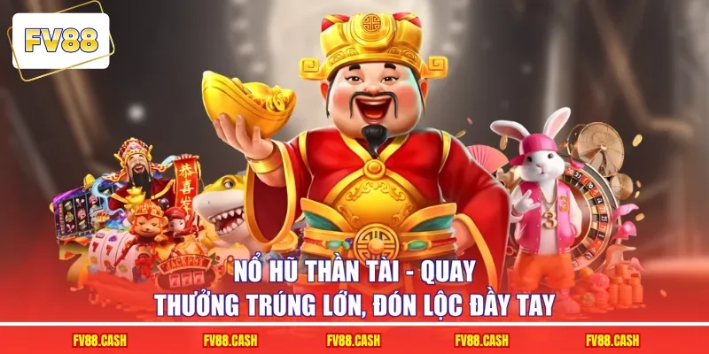 Nổ Hũ Thần Tài - Quay Thưởng Trúng Lớn, Đón Lộc Đầy Tay