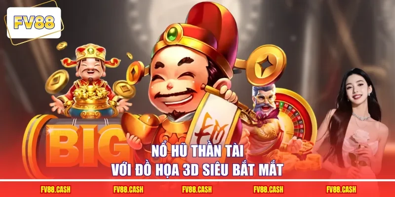 Nổ hũ Thần Tài với đồ họa 3D siêu bắt mắt