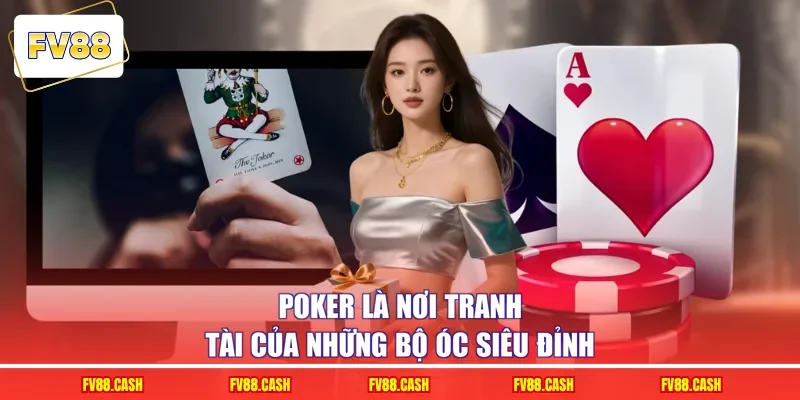 Poker là nơi tranh tài của những bộ óc siêu đỉnh