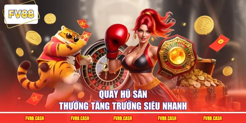 Quay hũ săn thưởng tăng trưởng siêu nhanh