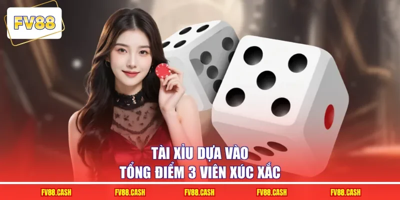 Tài Xỉu dựa vào tổng điểm 3 viên xúc xắc