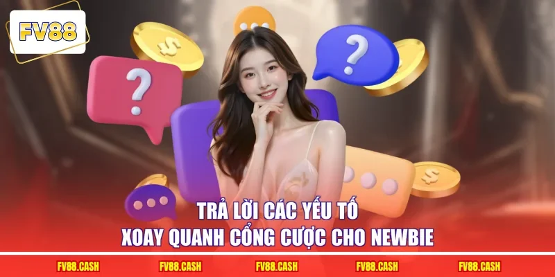 Trả lời các yếu tố xoay quanh cổng cược cho newbie