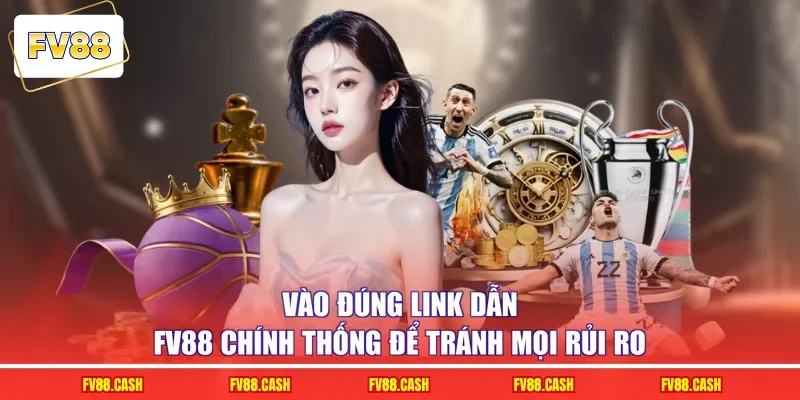 Vào đúng link dẫn FV88 chính thống để tránh mọi rủi ro